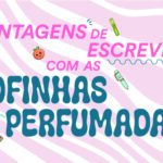 Vantagens de escrever com as fofinhas perfumadas