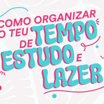 Como Organizar o Teu Tempo de Estudo e Lazer