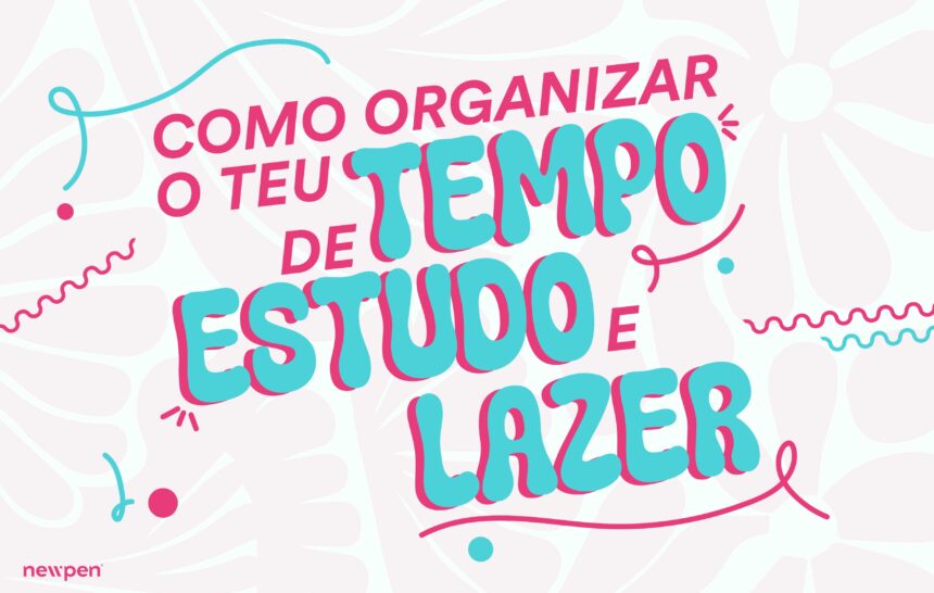 Como Organizar o Teu Tempo de Estudo e Lazer