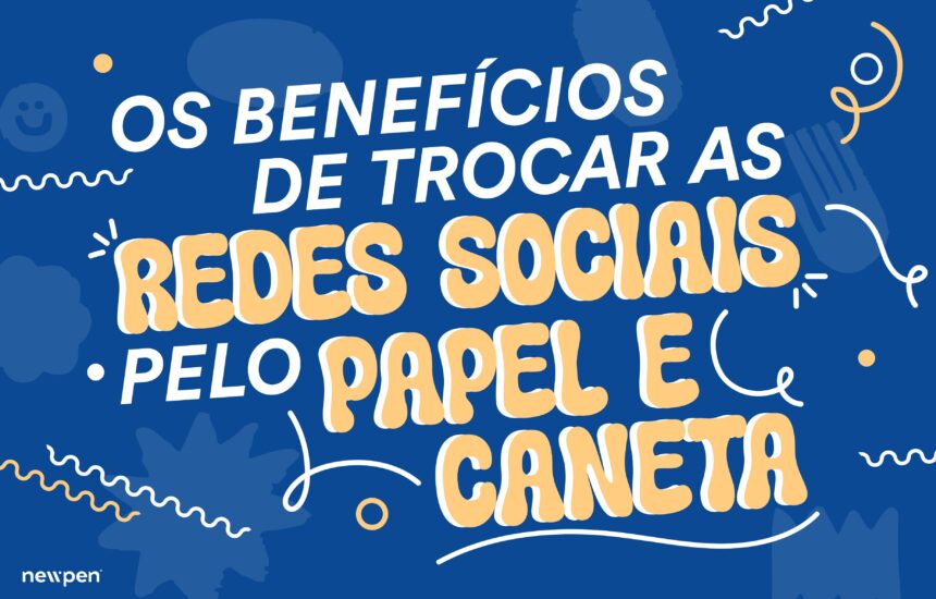 Os Benefícios de Trocar as Redes Sociais pelo Papel e Caneta
