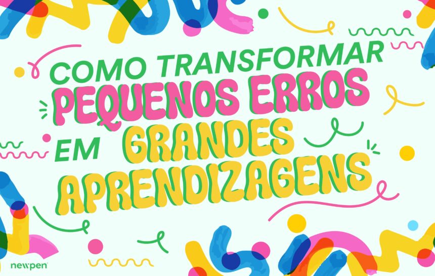 Como Transformar Pequenos Erros em Grandes Aprendizagens