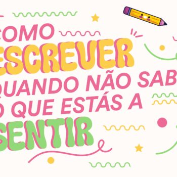 Como Escrever Quando Não Sabes o Que Estás a Sentir