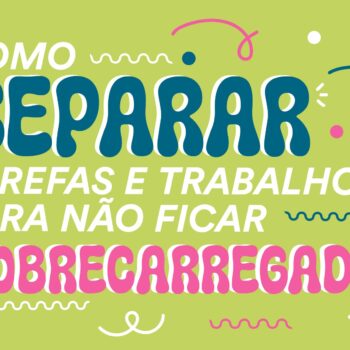 Como Separar Tarefas e Trabalhos Para Não Ficar Sobrecarregado