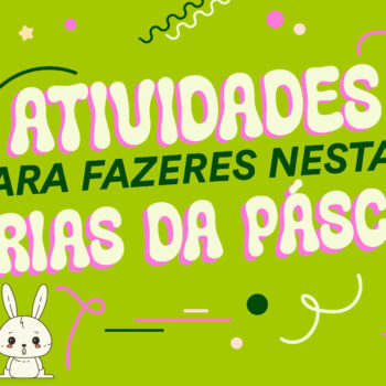 Ideias de Atividades para arrasares nestas Férias da Páscoa!